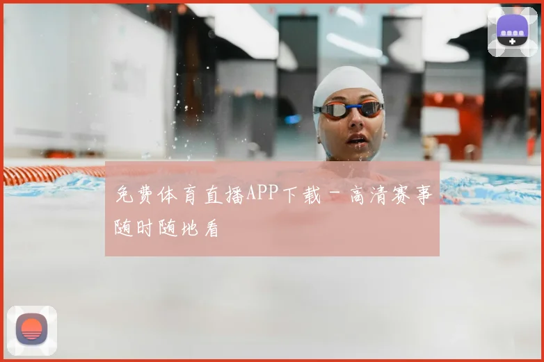 免费体育直播APP下载 - 高清赛事随时随地看