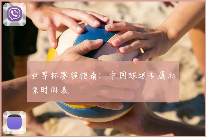 世界杯赛程指南：中国球迷专属北京时间表