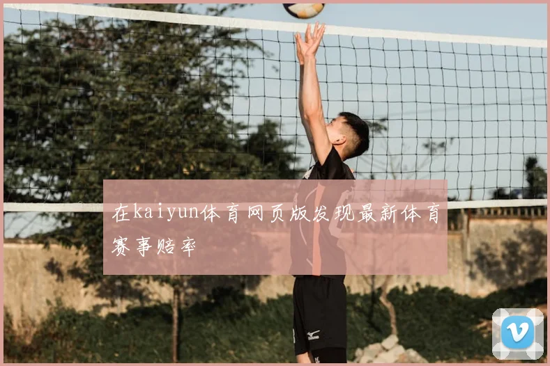 在kaiyun体育网页版发现最新体育赛事赔率